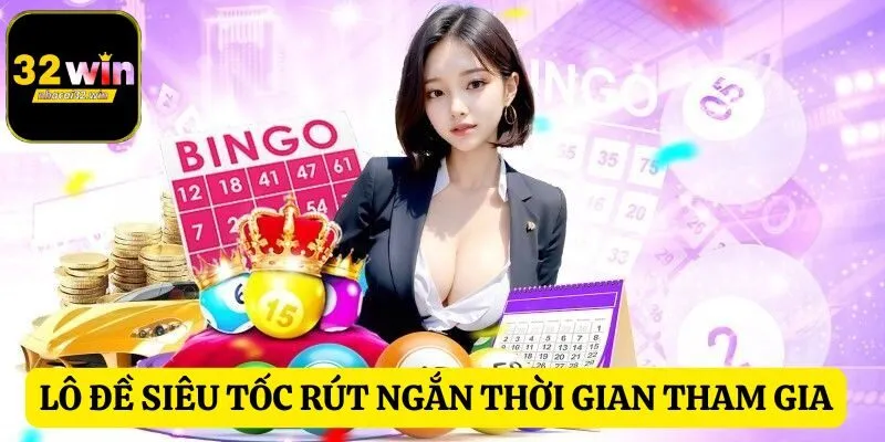 Lô đề siêu tốc rút ngắn thời gian tham gia